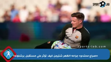«صراع محتدم» جراحة الظهر شتيجن كيف تؤثر على مستقبل برشلونة؟